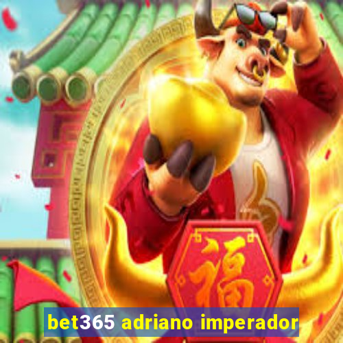 bet365 adriano imperador